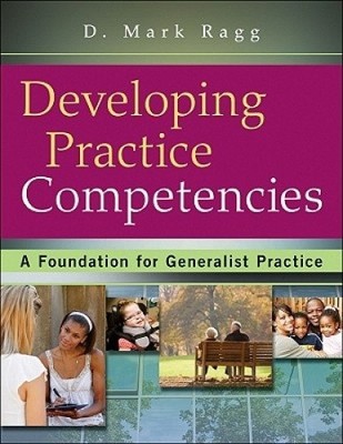 Developing Practice Competencies: A Foundation for Generalist Practice [With