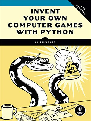 Invent Your Own Computer Games With Python, 4e - Sweigart, Al