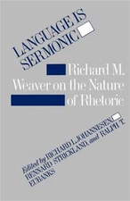Language Is Sermonic : Richard M. Weaver on the Nature of Rhetoric, Paperback...