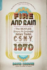 Fire and Rain: The Beatles, Simon and Garfunkel, James Taylor, CSNY, and the Los