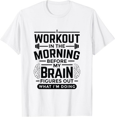 I Work Out In Morning Before My Brain Figures What I'm Doing T-Shirt