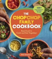 The ChopChop Family Cookbook: Real Food to Cook and Eat Together; 150+ Super-De