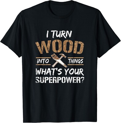 I Turn Wood Into Things Carpenter Woodworking Shirt Tee Gift Unisex T-Shirt