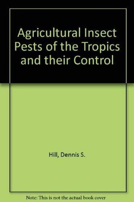 Agricultural Insect Pests of the Tropics and their Control - Hill, Dennis S.