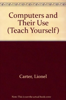 Computers and Their Use (Teach Yourself) By Lionel Carter, E. Hu