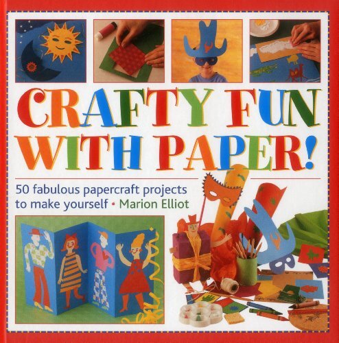Crafty Fun with Paper!: 50 Fabulous Papercraft Projects to Make