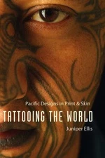 Tattooing the World: Pacific Designs in Print and Skin, Ellis, Juniper, Good Boo