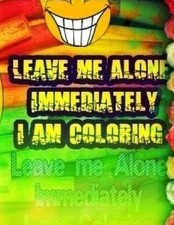 Leave Me Alone Immediately I am Coloring Part 19: An Adult coloring book by Bria