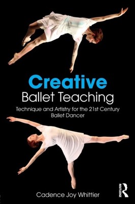 Creative Ballet Teaching by Cadence Whittier PAPERBACK 9781138669710