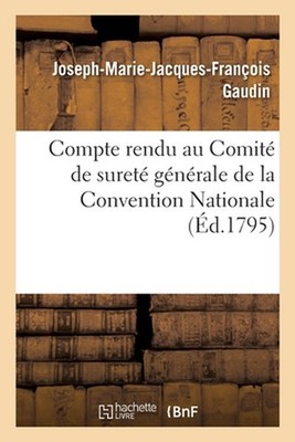 Compte Rendu Au Comit de Suret Gnrale de la Convention Nationale by Gaudin-J-M-J