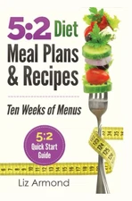 5:2 Diet Meal Plans & Recipes: Ten Weeks of Menus - 5:2 Quick Start Guide (5...