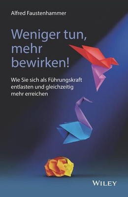 Weniger tun, mehr bewirken! Wie Sie sich als Führungskraft entlasten und glei...