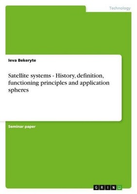 Satellite systems - History, definition, functioning principles and application 