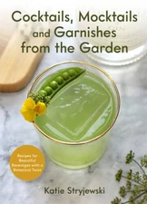 Cocktails, Mocktails, and Garnishes from the Garden: Recipes for Bea - VERY GOOD