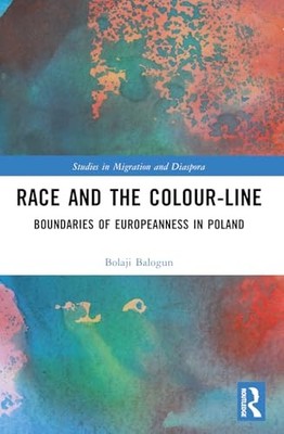 Race and the Colour-Line: The Boundaries of Europeanness in Poland by Bolaji Ba