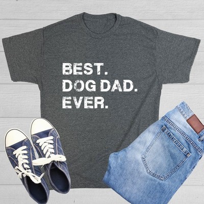 Best Dog Dad Ever Sarcastic Humor Graphic Novelty Funny T Shirt
