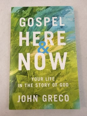 Gospel Here and Now: Your Life in the Story of God by John Greco Paperback
