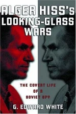 Alger Hiss's Looking-Glass Wars: The Covert Life of a Soviet Spy