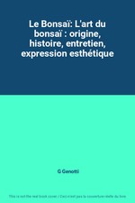 Bonsai: L'Bonsai Art: Herkunft, Geschichte, Pflege, Ausdruck Ästhetik
