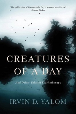 Creatures of a Day: And Other Tales of Psychotherapy by Irvin D. Yalom (English)