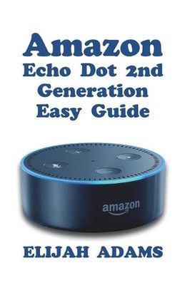 Amazon Echo Dot 2nd Generation Easy Guide by Elijah Adams (English) Paperback Bo