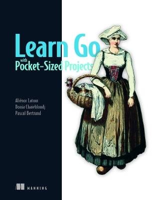 Learn Go with Pocket-Sized Projects, Alinor Latou