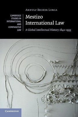 Mestizo International Law: A Global Intellectual History 1842-1933 by Arnulf Bec