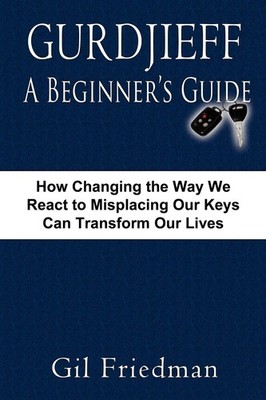 Gurdjieff, A Beginner's Guide: How Changing The Way We React To Misplacing O...