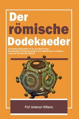 Der rmische Dodekaeder: Eine fesselnde Erkundung eines antiken R?tsels, das sein