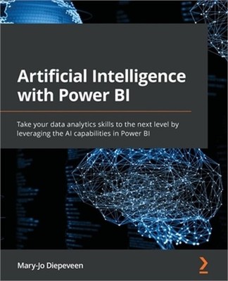 Artificial Intelligence with Power BI: Take your data analytics skills to the ne