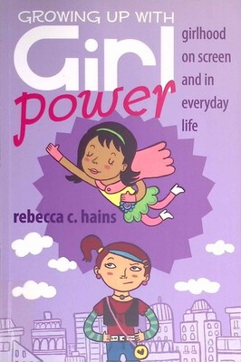 Growing Up With Girl Power: Girlhood On Screen and in Everyday Life. Mediated Yo