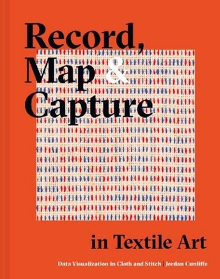 Record, Map and Capture in Textile Art ~ Jordan Cunliffe ~  9781849947190