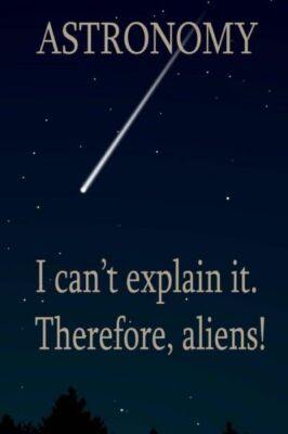Astronomy: I Can't Explain It  Therefore, Aliens!