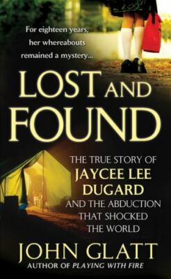 LOST AND FOUND: TRUE STORY OF JAYCEE LEE DUGARD AND By John Glatt **BRAND NEW**