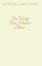 The Things that Matter Most by Lowell Lindsay Bennion