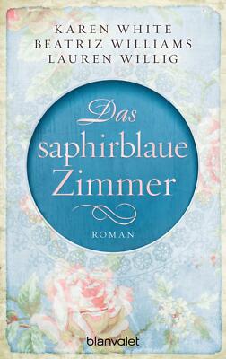 Das saphirblaue Zimmer: Roman White, Karen, Beatriz Williams und Lauren Willig