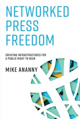 Networked Press Freedom : Creating Infrastructures for a Public Right to Hear...