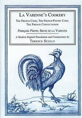 La Varenne's Cookery: The French Cook, the French Pastry Chef, the French ...