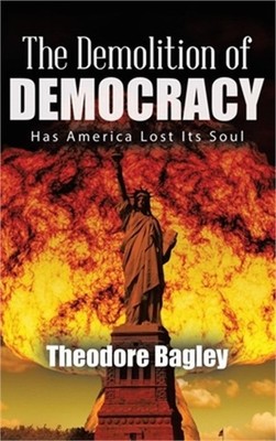 The Demolition of Democracy: Has America Lost Its Soul (New Edition) (Hardback o