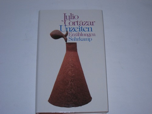 Cortázar, Julio - Unzeiten: Erzählungen. Aus dem Spanischen von Rudolf Wittkop