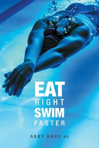Abby Knox Eat Right, Swim Faster: Nutrition for Maximum Performance (Tascabile)