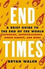 End Times: A Brief Guide to the End of the World by Bryan Walsh