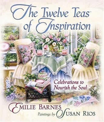 THE TWELVE TEAS OF INSPIRATION: CELEBRATIONS TO NOURISH By Emilie Barnes & Susan