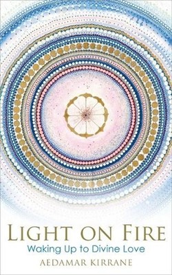 Light on Fire: Waking Up to Divine Love by Aedamar Kirrane Paperback Book