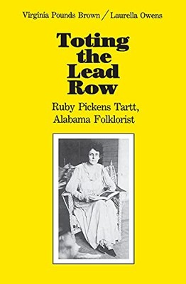 Toting the Lead Row: Ruby Pickens Tartt, Alabama Folklorist by Virginia Brown