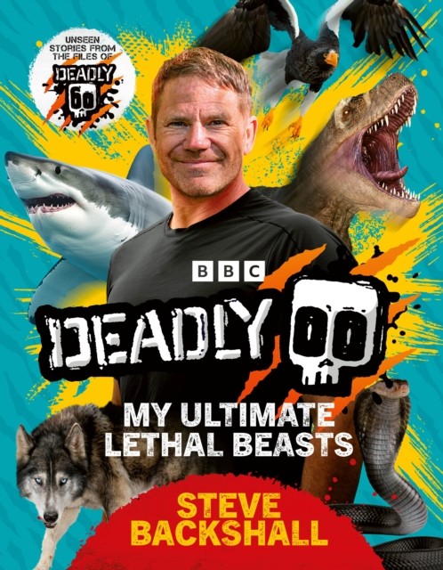 Deadly My Ultimate Lethal Beasts by Steve Backshall (Hardback Book)