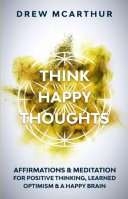 Think Happy Thoughts Affirmations and Meditation for Positive Thinking, Learn...