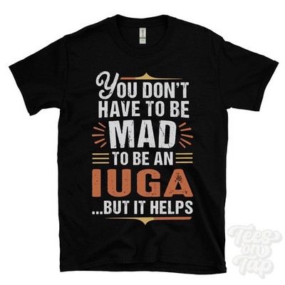 YOU DON'T HAVE TO BE MAD TO BE AN IUGA T-SHIRT Nachname Familienname lustig Geschenk