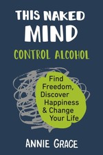 This Naked Mind: Control Alcohol, Find Freedo...