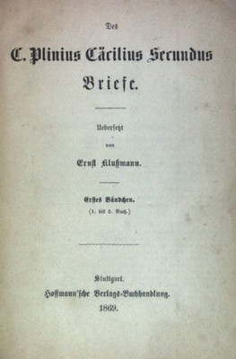 Des C.Plinius Cäcilius Secundus Briefe. Erstes und Zweites Bändchen.